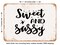 DECORATIVE METAL SIGN - Sweet and Sassy - 3 - Vintage Rusty Look